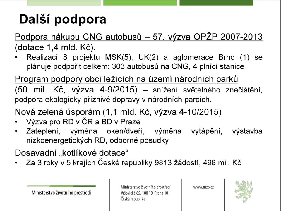 národních parků (50 mil. Kč, výzva 4-9/2015) snížení světelného znečištění, podpora ekologicky příznivé dopravy v národních parcích. Nová zelená úsporám (1,1 mld.