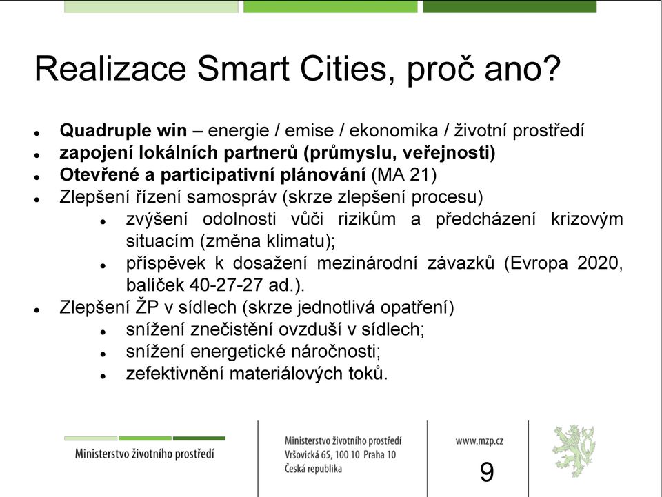 plánování (MA 21) Zlepšení řízení samospráv (skrze zlepšení procesu) zvýšení odolnosti vůči rizikům a předcházení krizovým situacím (změna