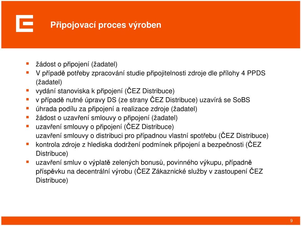 (žadatel) uzavření smlouvy o připojení (ČEZ Distribuce) uzavření smlouvy o distribuci pro případnou vlastní spotřebu (ČEZ Distribuce) kontrola zdroje z hlediska dodržení podmínek