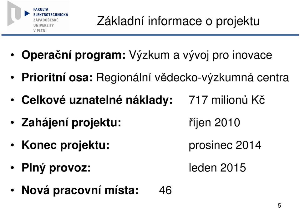 uznatelné náklady: 717 milionů Kč Zahájení projektu: říjen 2010