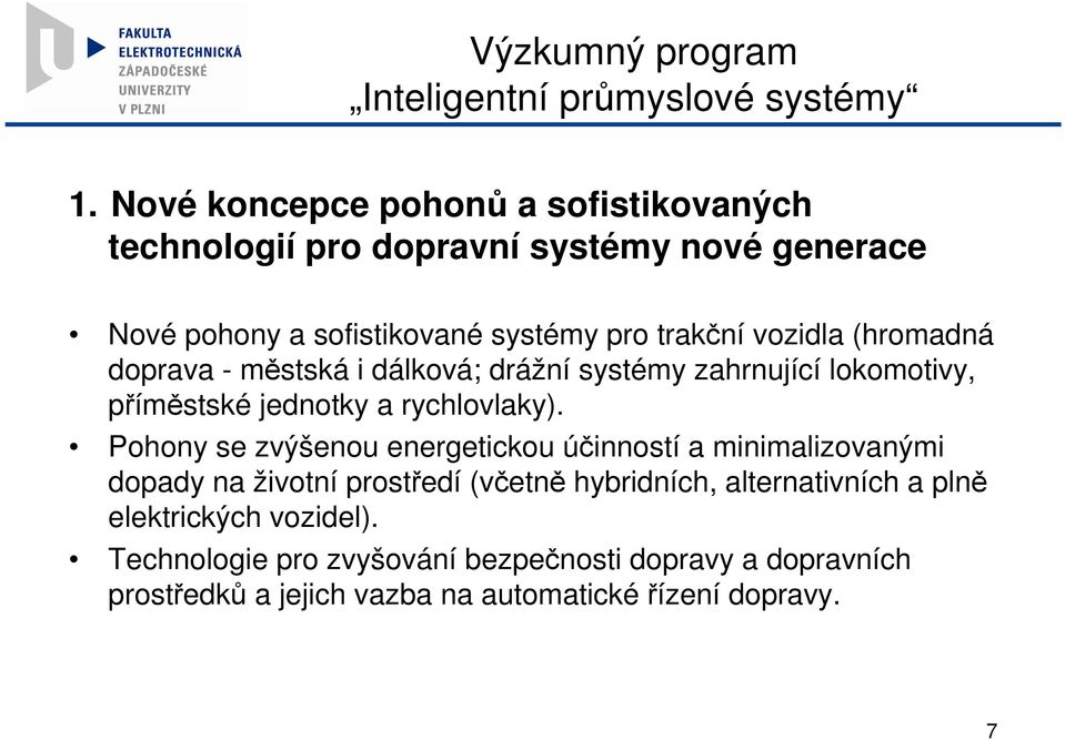 (hromadná doprava - městská i dálková; drážní systémy zahrnující lokomotivy, příměstské jednotky a rychlovlaky).