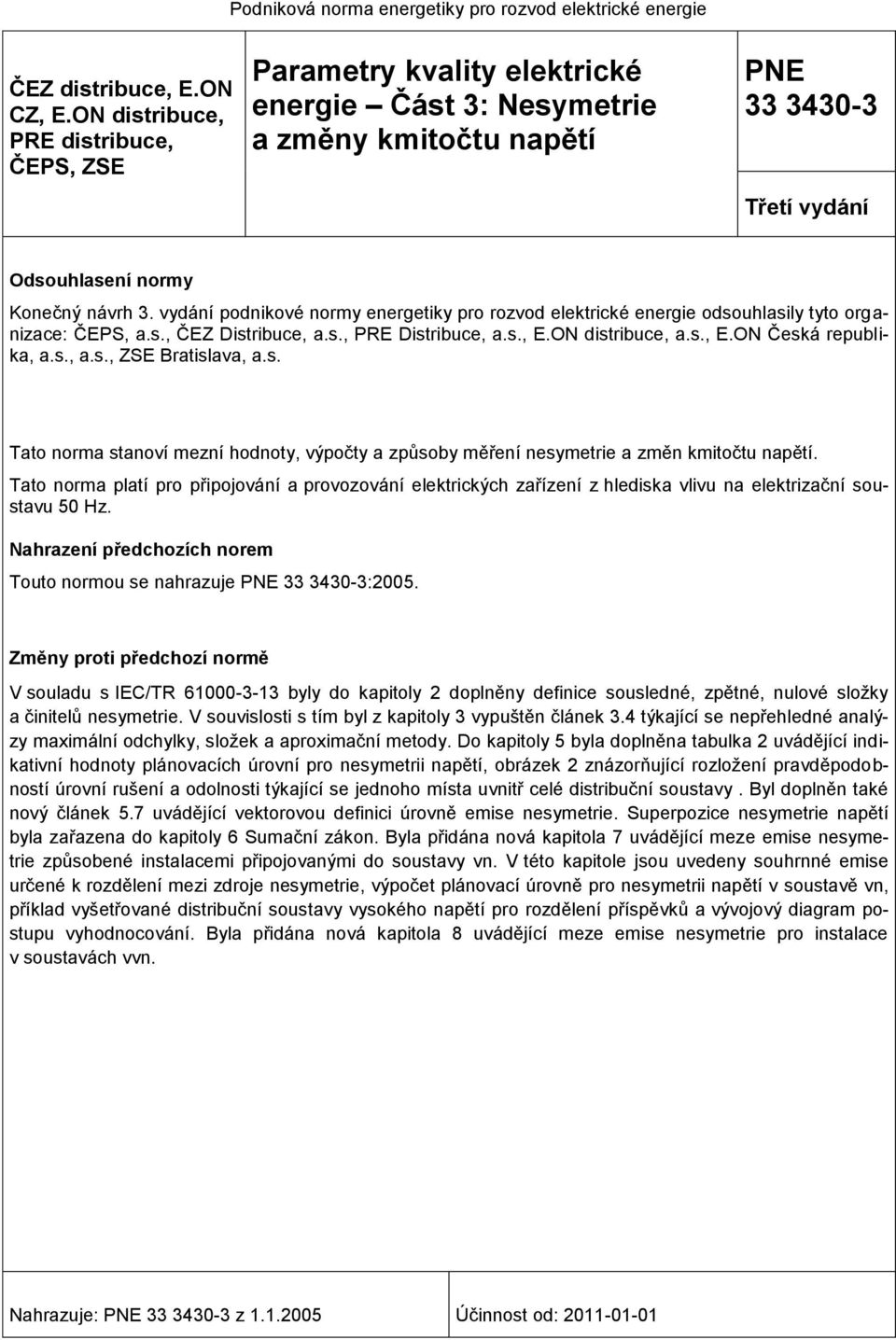 vydání podnikové normy energetiky pro rozvod elektrické energie odsouhlasily tyto organizace: ČEPS, a.s., ČEZ Distribuce, a.s., PRE Distribuce, a.s., E.ON distribuce, a.s., E.ON Česká republika, a.s., a.s., ZSE Bratislava, a.