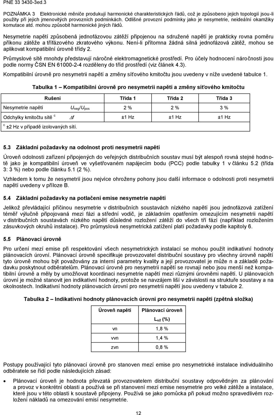 Nesymetrie napětí způsobená jednofázovou zátěží připojenou na sdružené napětí je prakticky rovna poměru příkonu zátěže a třífázového zkratového výkonu.