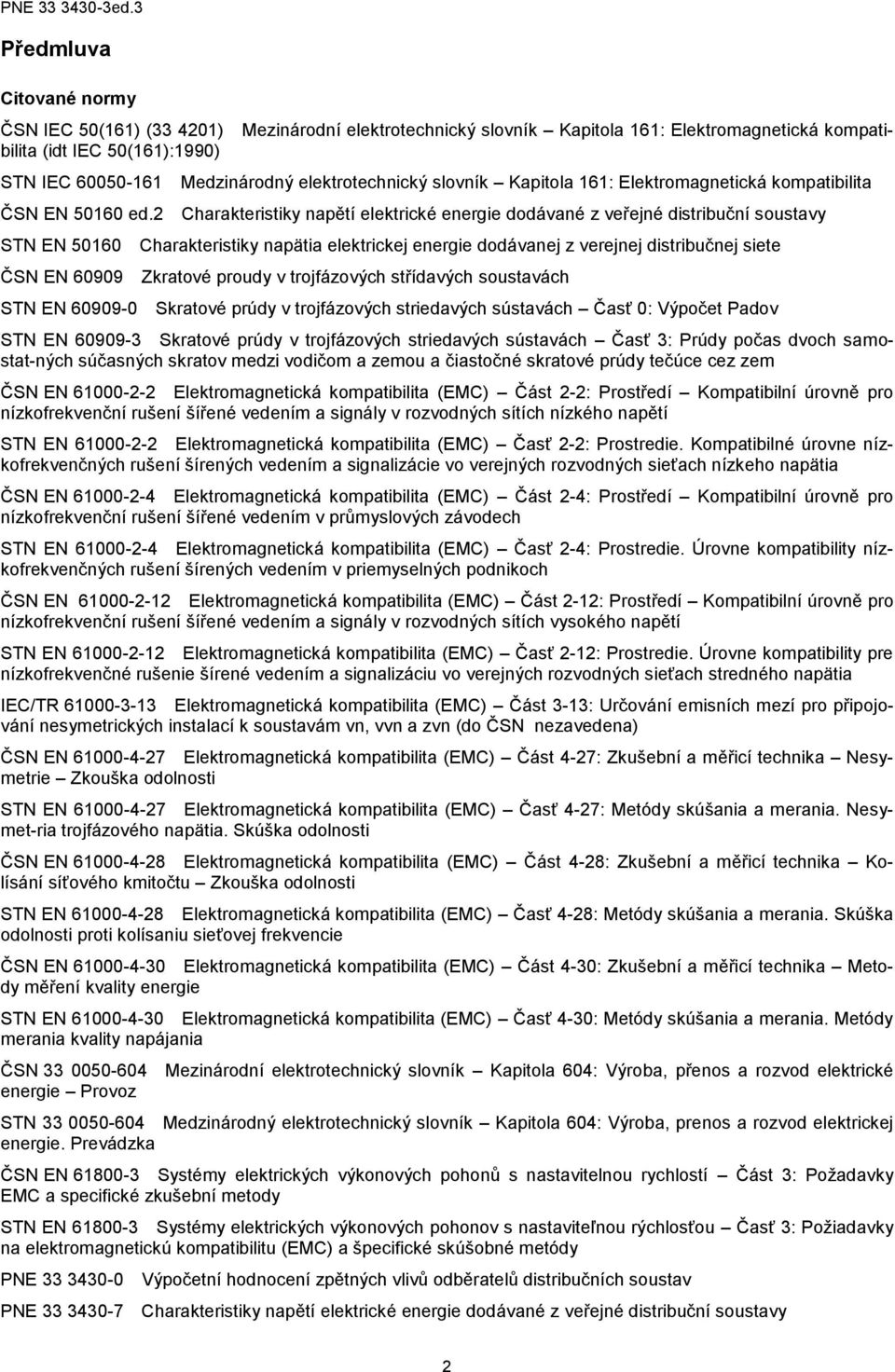 2 Charakteristiky napětí elektrické energie dodávané z veřejné distribuční soustavy STN EN 50160 Charakteristiky napätia elektrickej energie dodávanej z verejnej distribučnej siete ČSN EN 60909