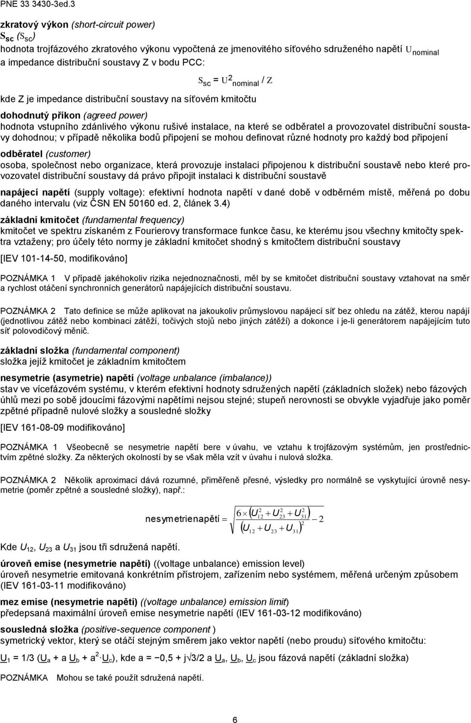 provozovatel distribuční soustavy dohodnou; v případě několika bodů připojení se mohou definovat různé hodnoty pro každý bod připojení odběratel (customer) osoba, společnost nebo organizace, která