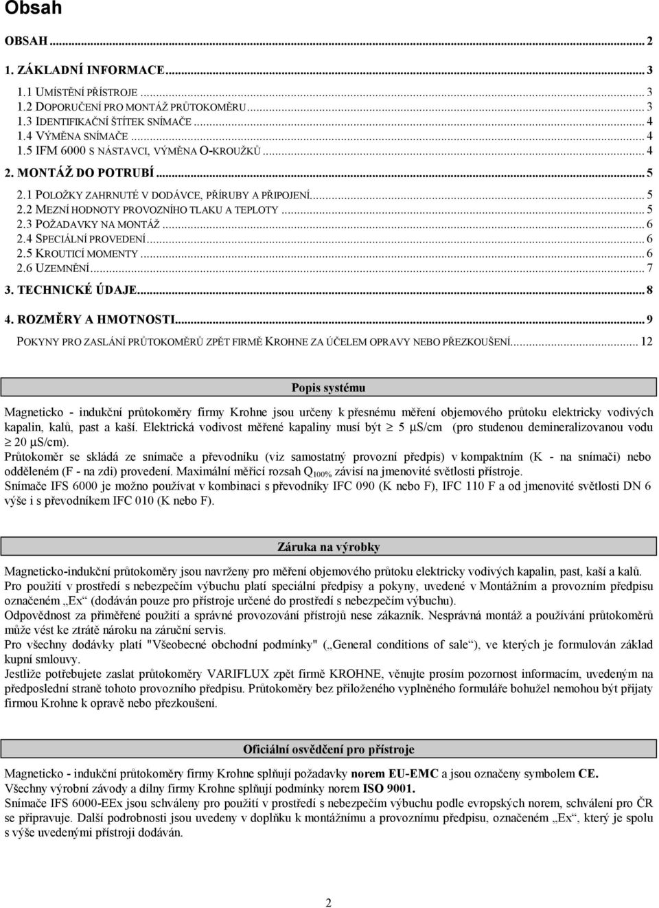 .. 6 2.6 UZEMNĚNÍ... 7 3. TECHNICKÉ ÚDAJE... 8 4. ROZMĚRY A HMOTNOSTI... 9 POKYNY PRO ZASLÁNÍ PRŮTOKOMĚRŮ ZPĚT FIRMĚ KROHNE ZA ÚČELEM OPRAVY NEBO PŘEZKOUŠENÍ.