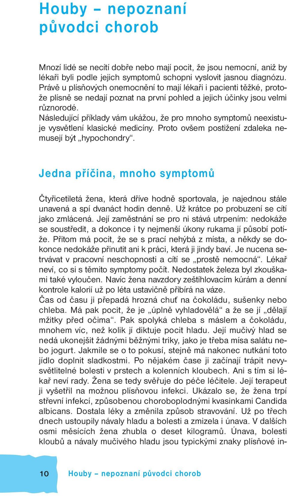 Následující příklady vám ukážou, že pro mnoho symptomů neexistuje vysvětlení klasické medicíny. Proto ovšem postižení zdaleka nemusejí být hypochondry.