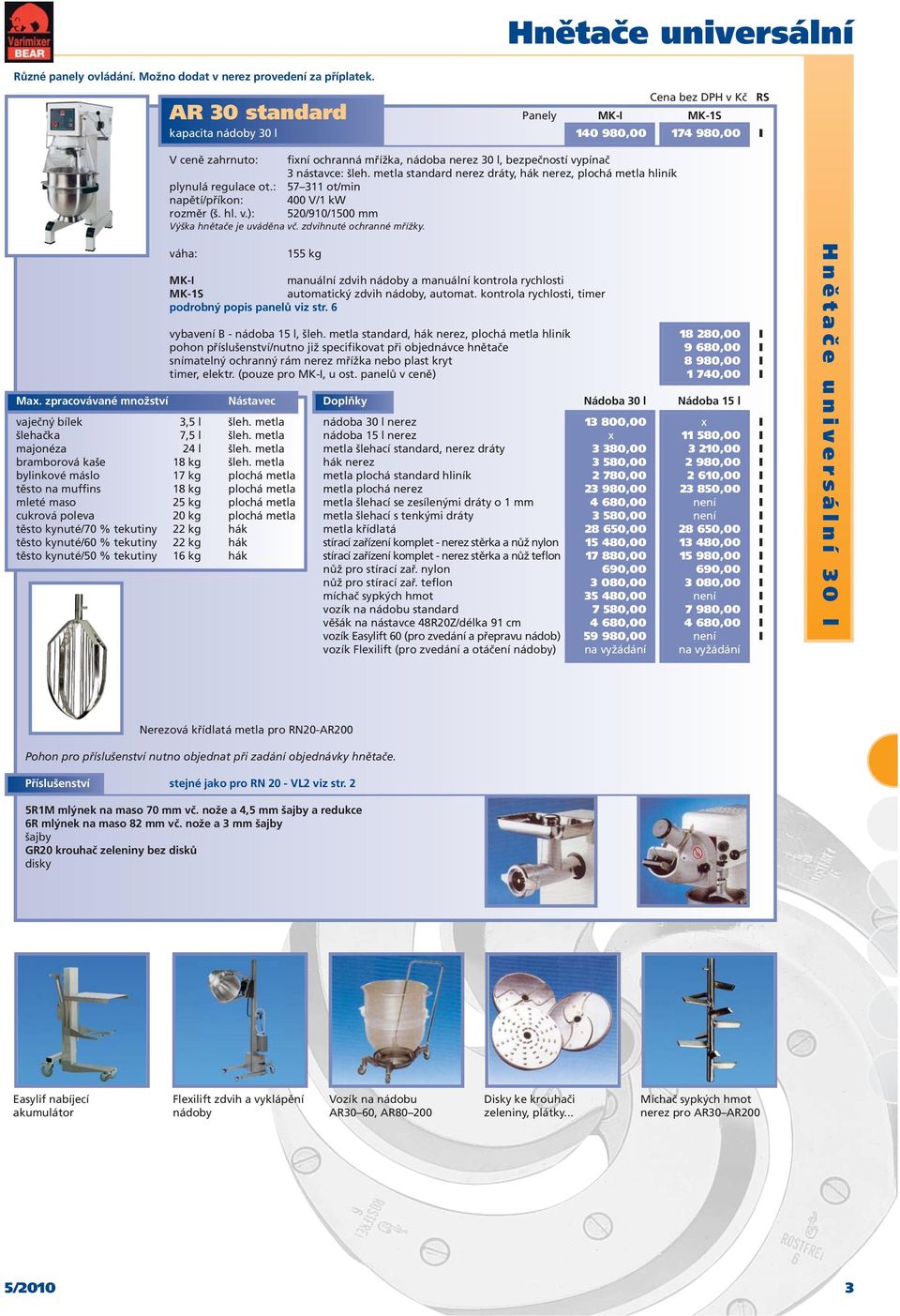 metla standard nerez dráty, hák nerez, plochá metla hliník plynulá regulace ot.: 57 311 ot/min 400 V/1 kw 520/910/1500 mm Výška hnětače je uváděna vč. zdvihnuté ochranné mřížky.