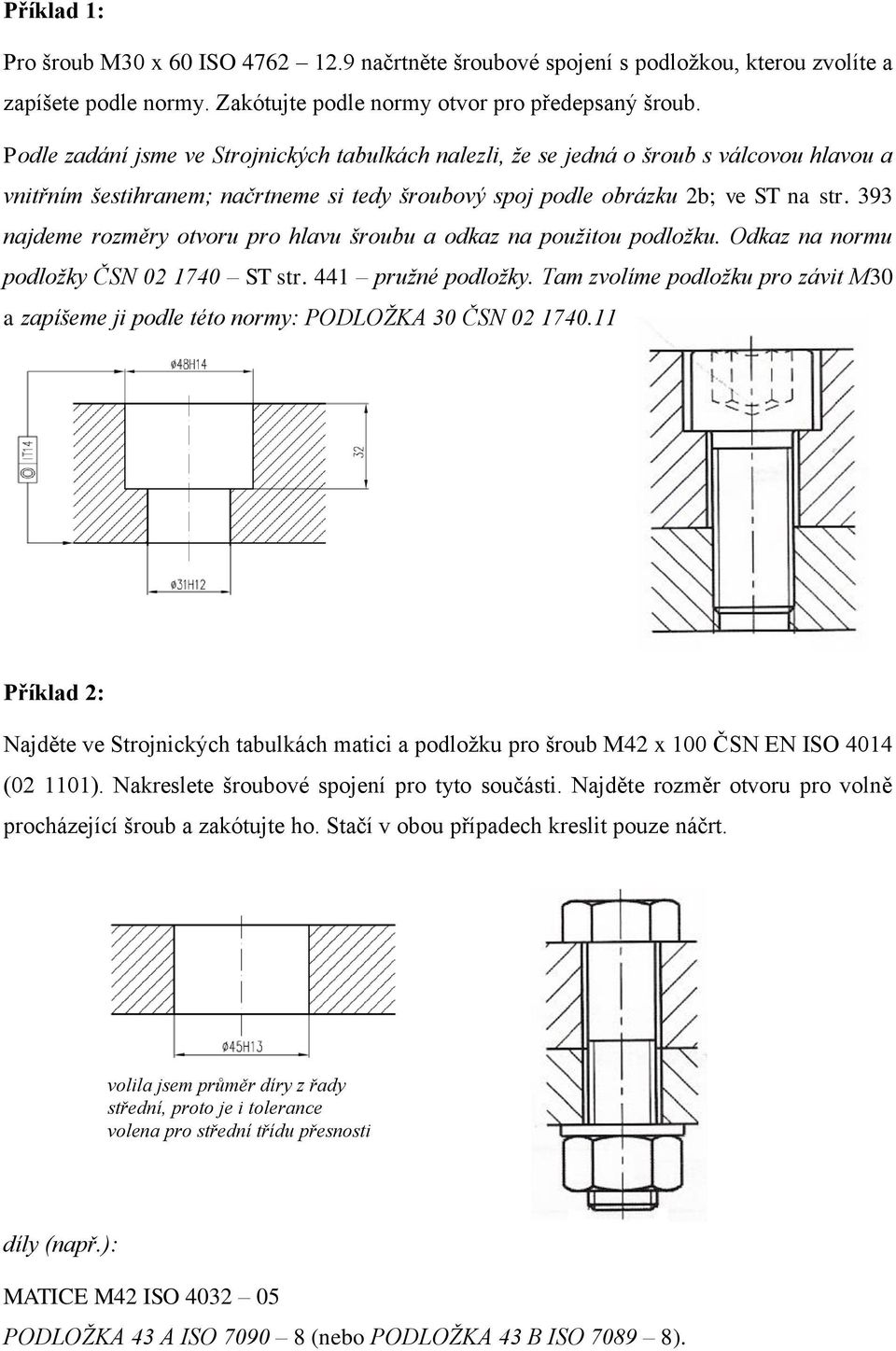 393 najdeme rozměry otvoru pro hlavu šroubu a odkaz na použitou podložku. Odkaz na normu podložky ČSN 02 1740 ST str. 441 pružné podložky.