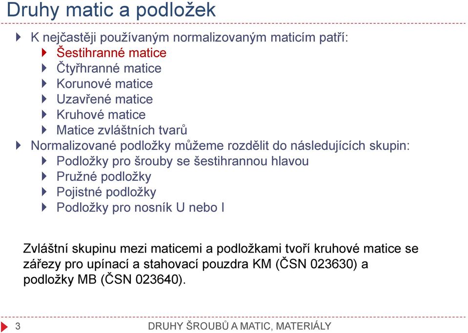 šrouby se šestihrannou hlavou Pružné podložky Pojistné podložky Podložky pro nosník U nebo I Zvláštní skupinu mezi maticemi a