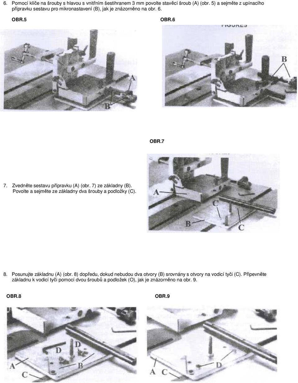 Zvedněte sestavu přípravku (A) (obr. 7) ze základny (B). Povolte a sejměte ze základny dva šrouby a podložky (C). 8.