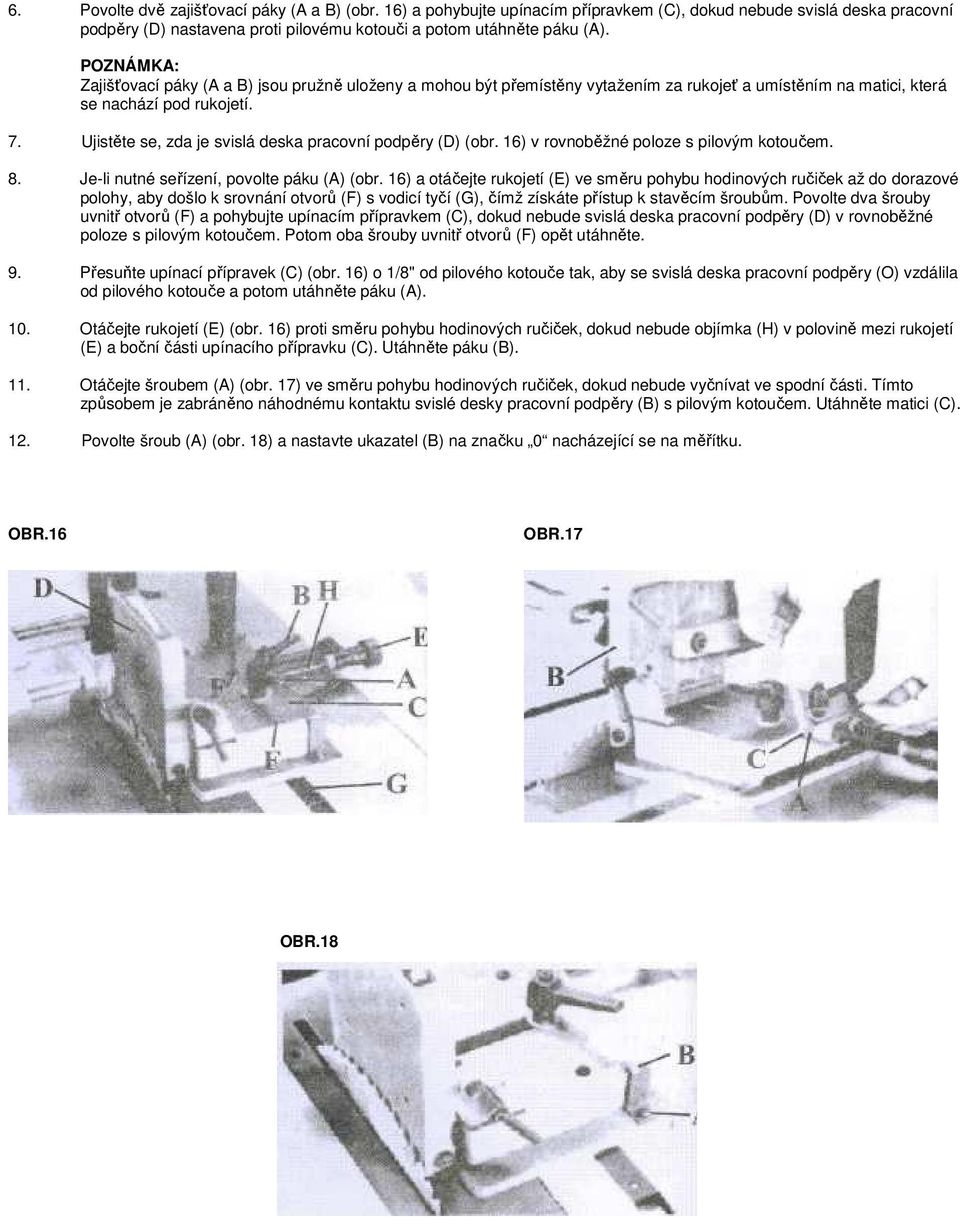 Ujistěte se, zda je svislá deska pracovní podpěry (D) (obr. 16) v rovnoběžné poloze s pilovým kotoučem. 8. Je-li nutné seřízení, povolte páku (A) (obr.
