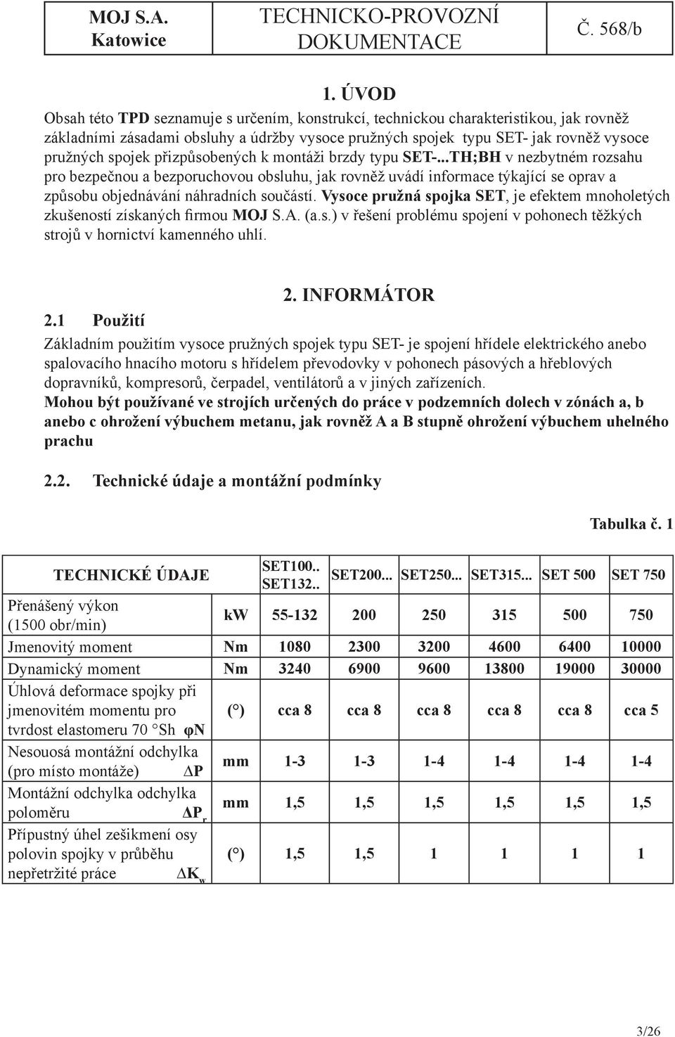 Vysoce pružná spojka SET, je efektem mnoholetých zkušeností získaných firmou MOJ S.A. (a.s.) v řešení problému spojení v pohonech těžkých strojů v hornictví kamenného uhlí. 2. INFORMÁTOR 2.