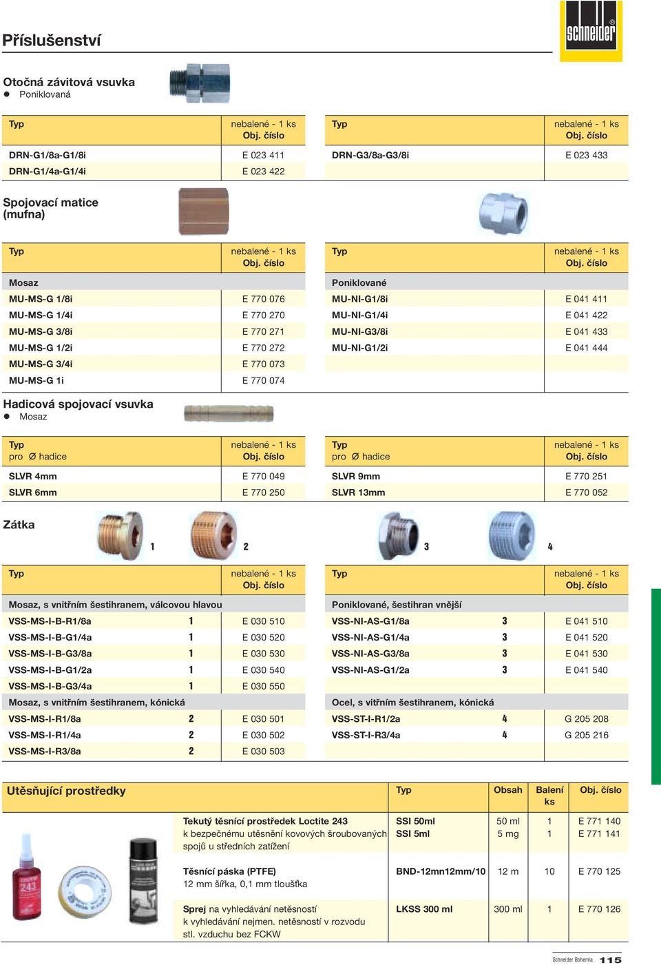 1/2i E 770 272 MU-MS-G 3/4i E 770 073 MU-MS-G 1i E 770 074 Poniklované MU-NI-G1/8i E 041 411 MU-NI-G1/4i E 041 422 MU-NI-G3/8i E 041 433 MU-NI-G1/2i E 041 444 Hadicová spojovací vsuvka!