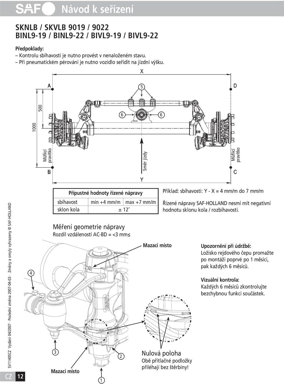 5 500 6 6 Mûfiicí pravítko Směr jízdy Mûfiicí pravítko 1000 Přípustné hodnoty řízené nápravy Příklad: sbíhavosti: Y - X = 4 mm/m do 7 mm/m 12 4 Měření geometrie nápravy Rozdíl vzdáleností AC-BD = <3
