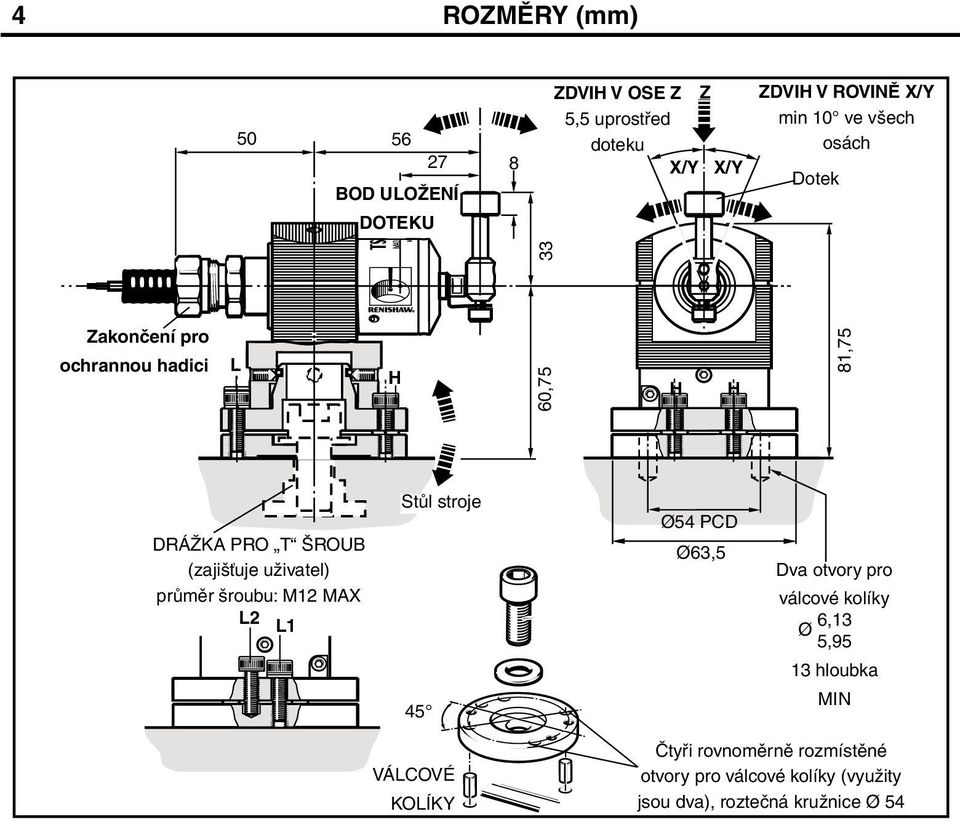 Ø63,5 (zajišťuje uživatel) Dva otvory pro průměr šroubu: M12 MAX válcové kolíky L2 L1 6,13 Ø 5,95 13 hloubka MIN