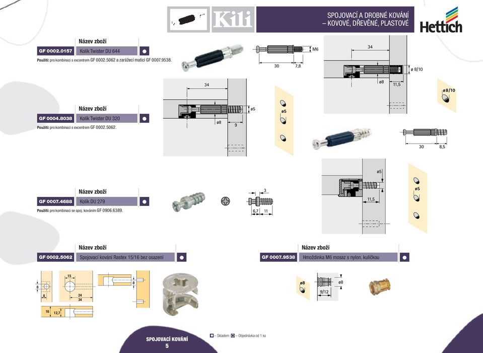 93. GF 000.03 Kolík Twister DU 320 Použití: pro kombinaci s excentrem GF 0002.062. GF 000.6 Kolík DU 29 Použití: pro kombinaci se spoj.