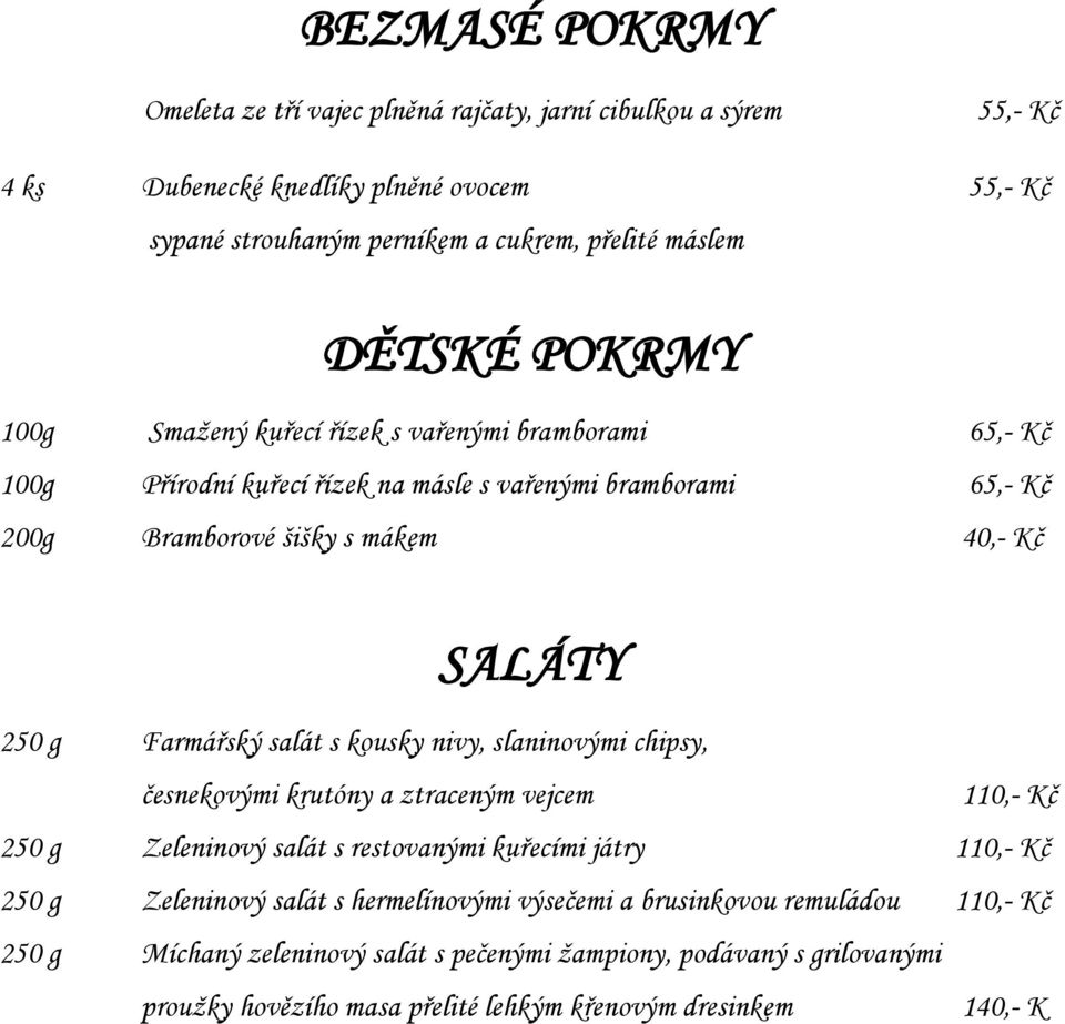 Farmářský salát s kousky nivy, slaninovými chipsy, česnekovými krutóny a ztraceným vejcem 110,- Kč 250 g Zeleninový salát s restovanými kuřecími játry 110,- Kč 250 g Zeleninový salát s