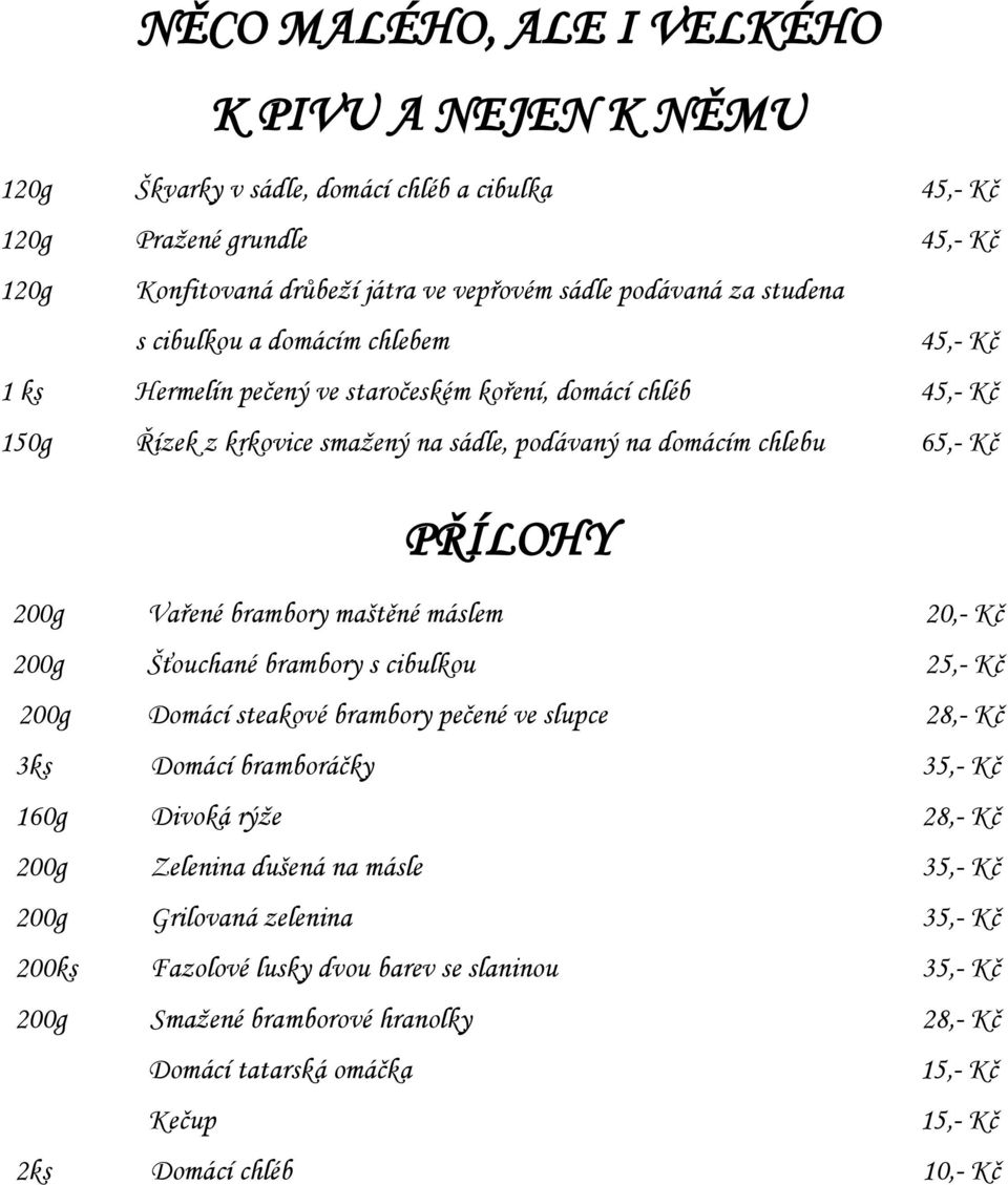 brambory maštěné máslem 20,- Kč 200g Šťouchané brambory s cibulkou 25,- Kč 200g Domácí steakové brambory pečené ve slupce 28,- Kč 3ks Domácí bramboráčky 35,- Kč 160g Divoká rýže 28,- Kč 200g Zelenina