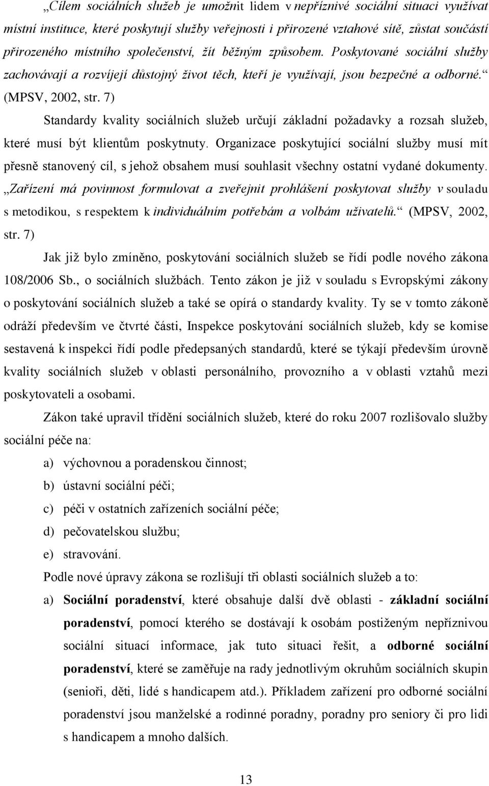 7) Standardy kvality sociálních sluţeb určují základní poţadavky a rozsah sluţeb, které musí být klientům poskytnuty.