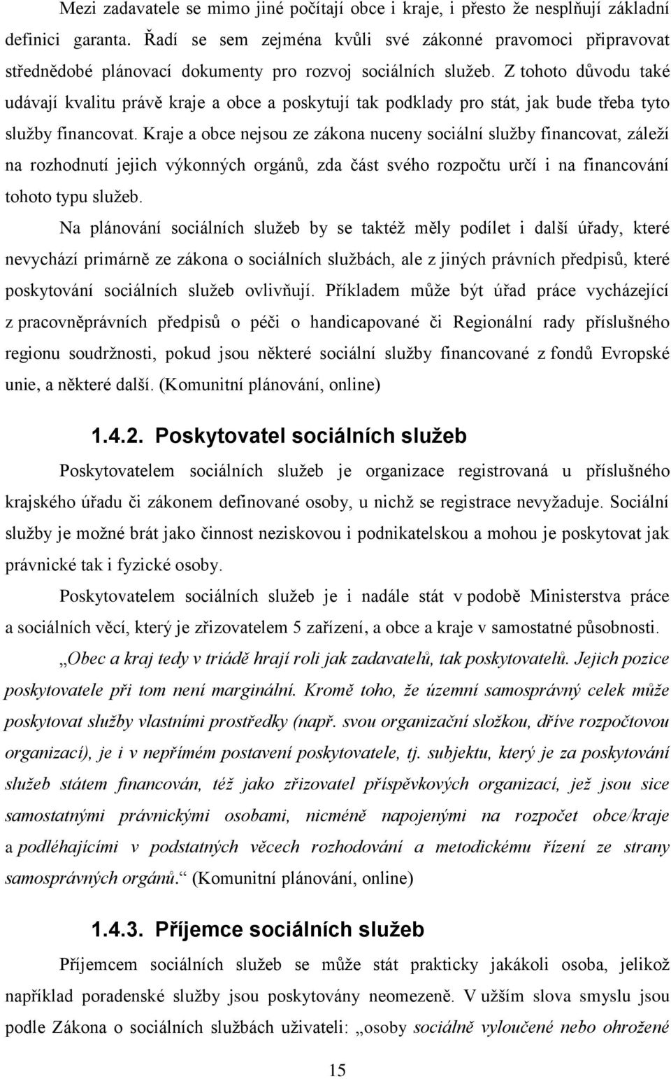 Z tohoto důvodu také udávají kvalitu právě kraje a obce a poskytují tak podklady pro stát, jak bude třeba tyto sluţby financovat.