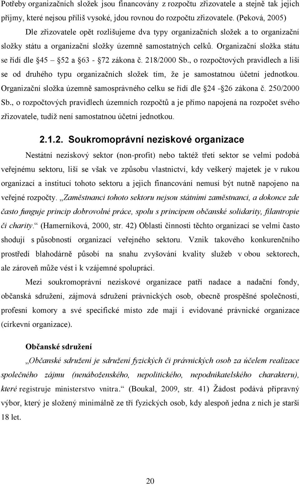 Organizační sloţka státu se řídí dle 45 52 a 63-72 zákona č. 218/2000 Sb., o rozpočtových pravidlech a liší se od druhého typu organizačních sloţek tím, ţe je samostatnou účetní jednotkou.
