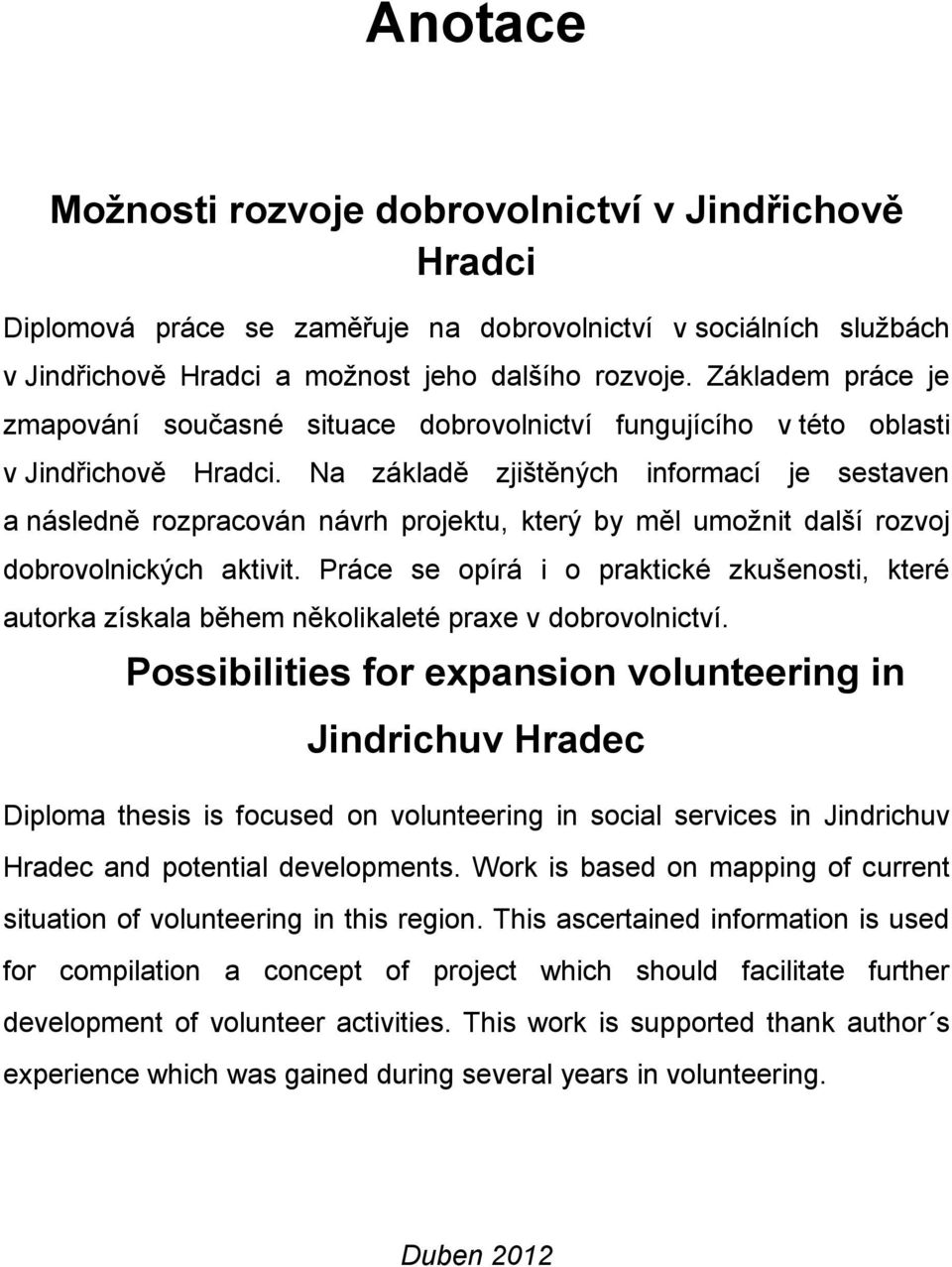 Na základě zjištěných informací je sestaven a následně rozpracován návrh projektu, který by měl umožnit další rozvoj dobrovolnických aktivit.