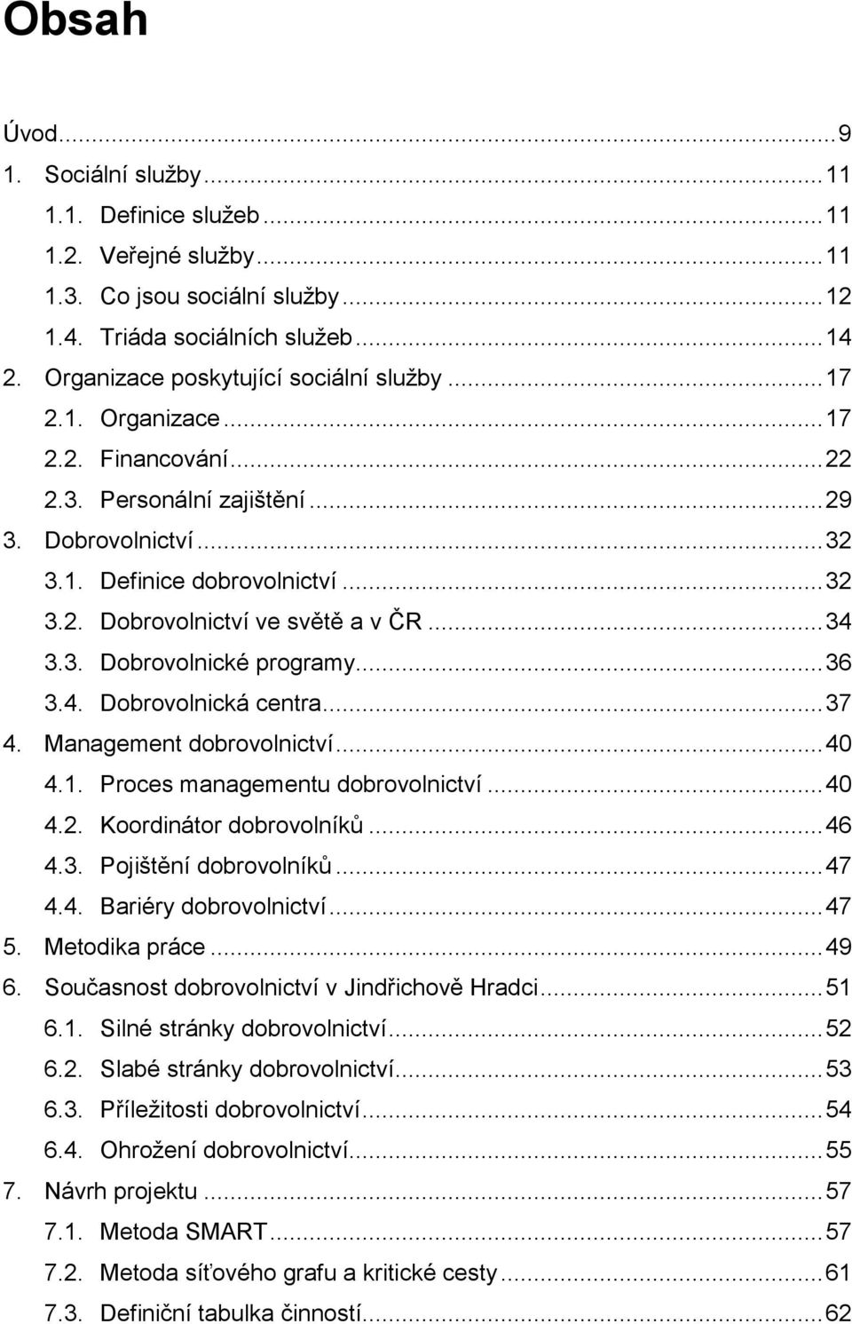 .. 34 3.3. Dobrovolnické programy... 36 3.4. Dobrovolnická centra... 37 4. Management dobrovolnictví... 40 4.1. Proces managementu dobrovolnictví... 40 4.2. Koordinátor dobrovolníků... 46 4.3. Pojištění dobrovolníků.