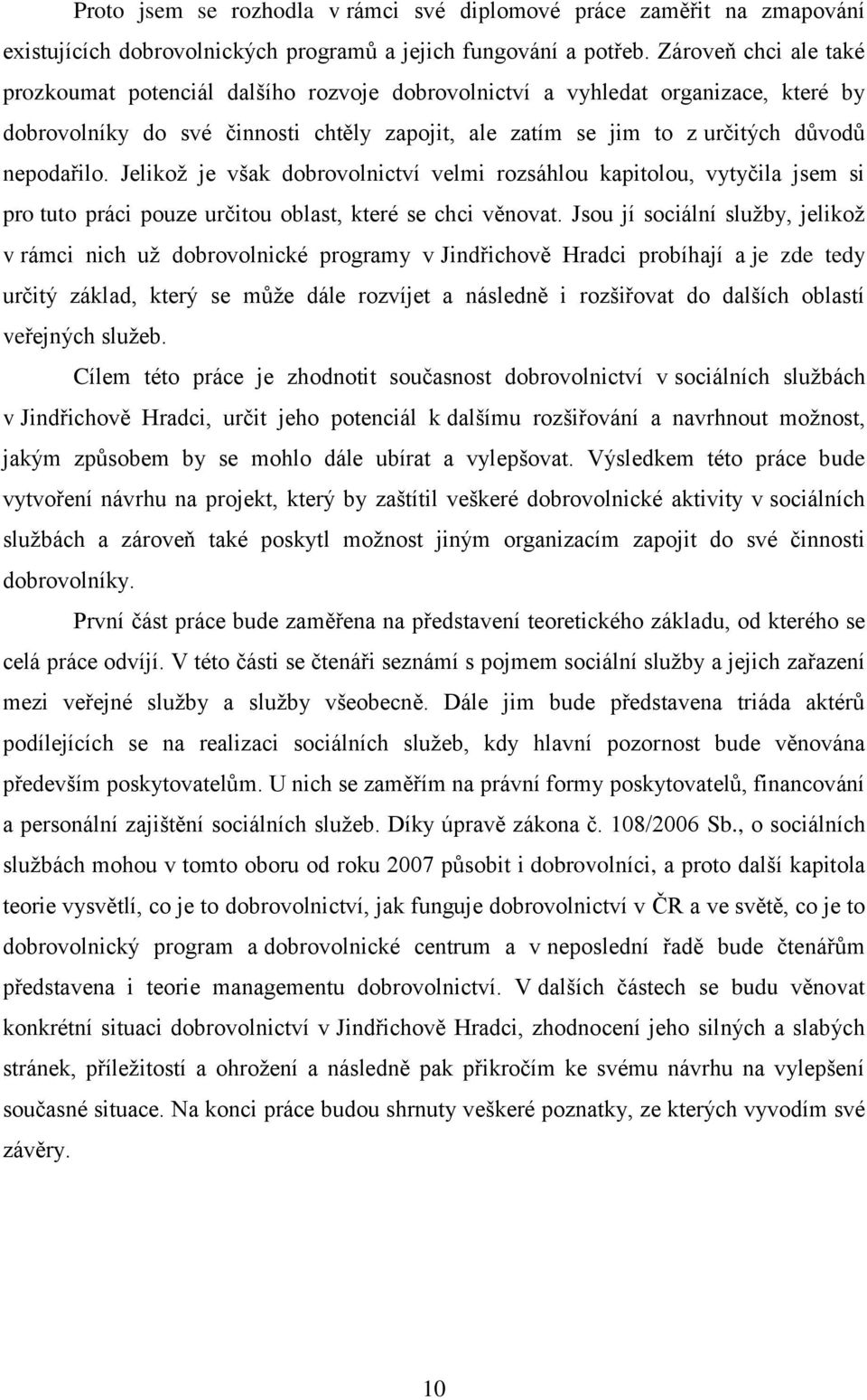 Jelikoţ je však dobrovolnictví velmi rozsáhlou kapitolou, vytyčila jsem si pro tuto práci pouze určitou oblast, které se chci věnovat.