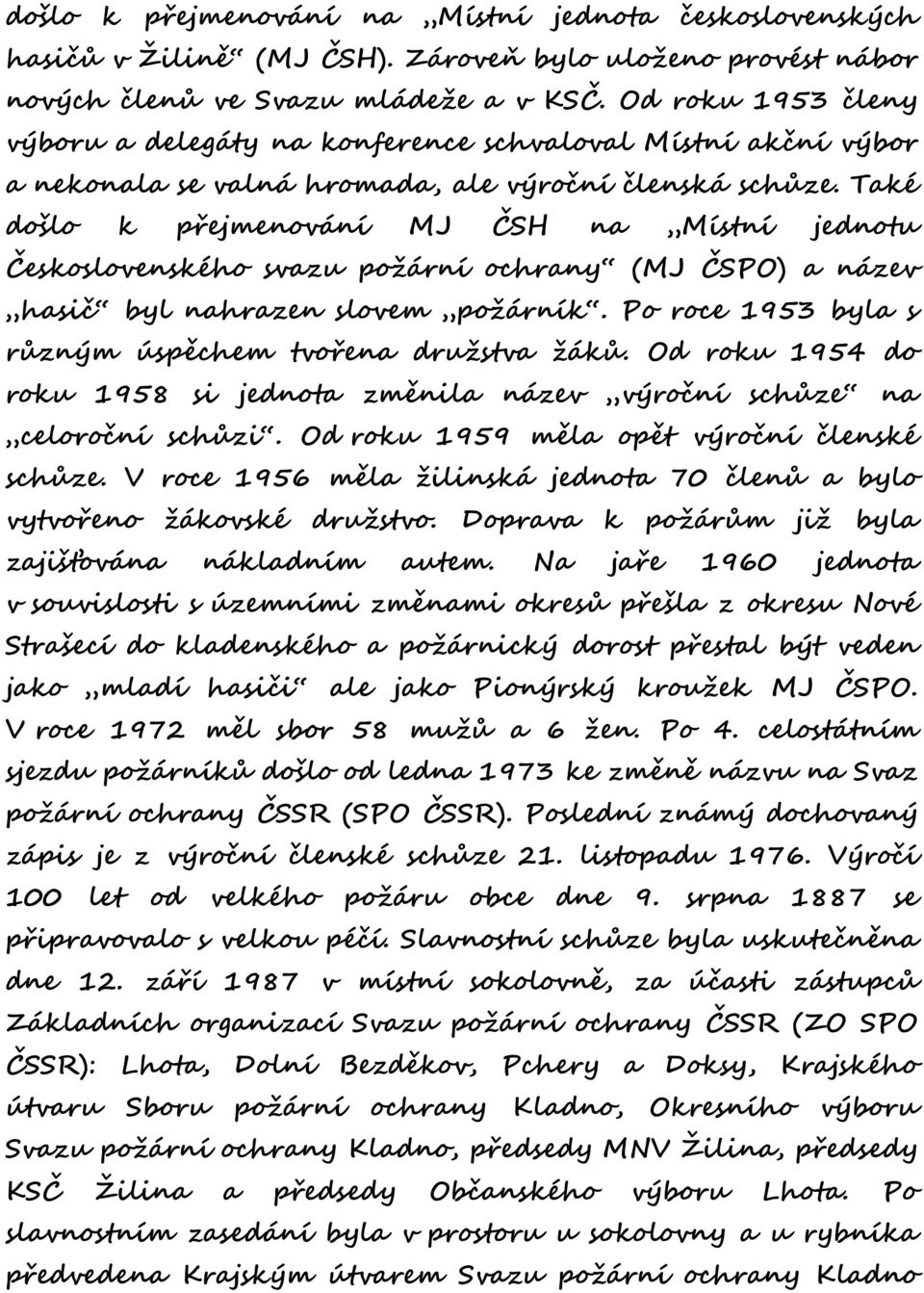 Také došlo k přejmenování MJ ČSH na Místní jednotu Československého svazu požární ochrany (MJ ČSPO) a název hasič byl nahrazen slovem požárník.