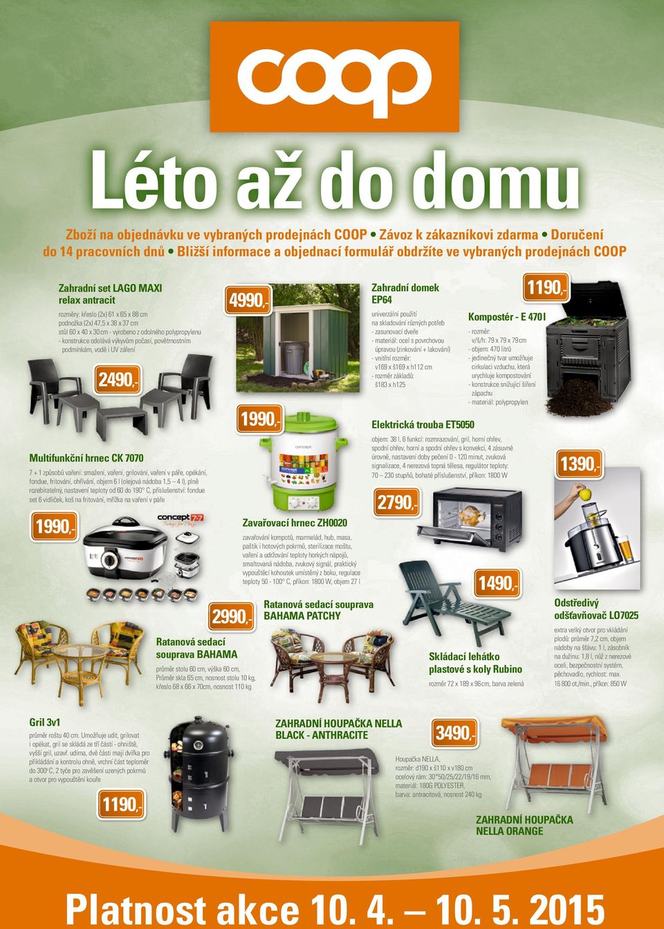 povětrnostním podmínkám, vodě i UV záření 1190,- Zahradní domek EP64 4990,- univerzální použití na skladování různých potřeb - zasunovací dveře - materiál: ocel s povrchovou úpravou (zinkování +