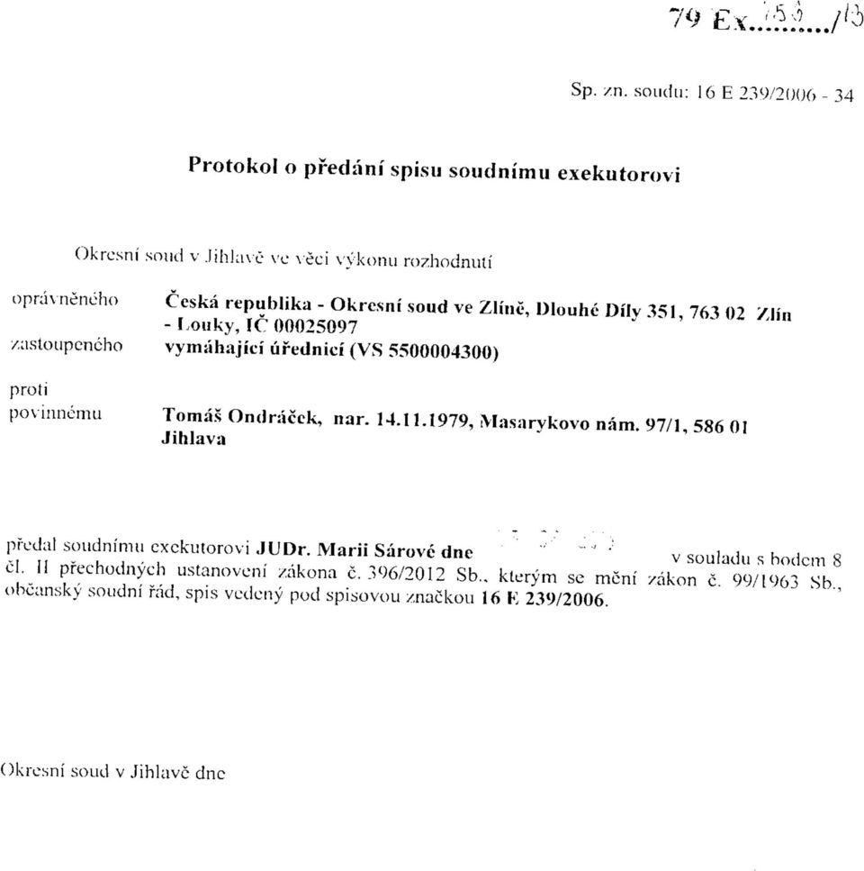 Okresni soud ve Zliue, Dlouhe Dily 351, 763 02 /Jin -Louky, 1C 00025097 /astoupencho vymahajici ufednici (VS 5500004300) povinnemu Tomas OncJracck, nar.