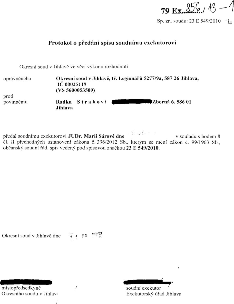 Jihlave, tf. Legionarii 5277/9a, 587 26 Jihlava, 1C 000251 19 (VS 5600053509) Radku 8 t r a k o v i Jihlava a 6, 586 01 pfedal soudnimu exekutorovi JUDr.
