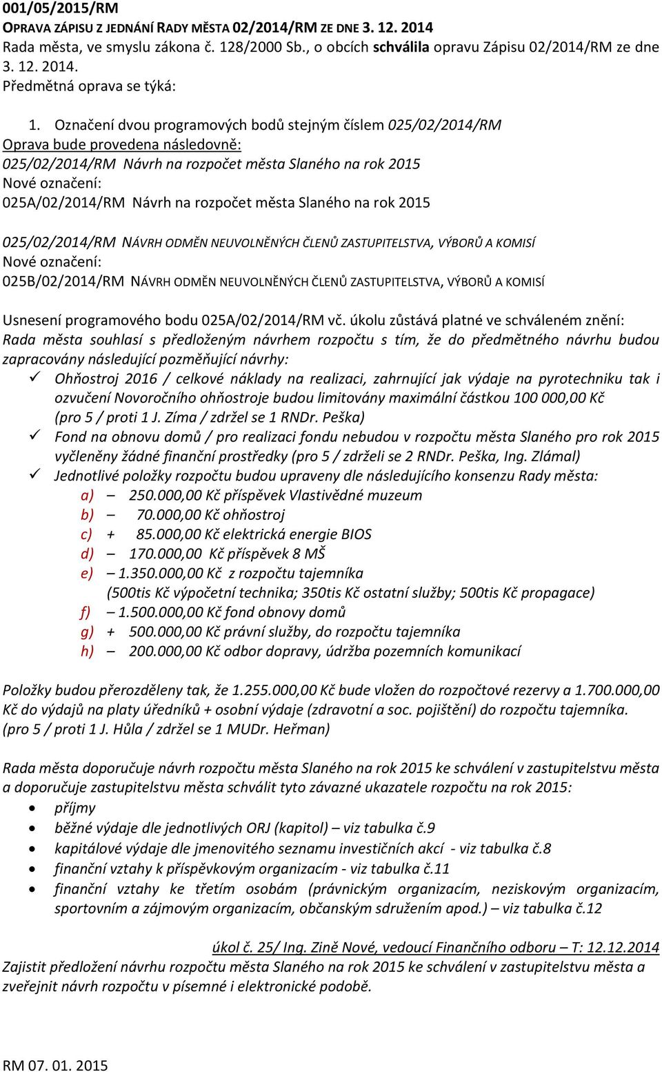 rozpočet města Slaného na rok 2015 025/02/2014/RM NÁVRH ODMĚN NEUVOLNĚNÝCH ČLENŮ ZASTUPITELSTVA, VÝBORŮ A KOMISÍ Nové označení: 025B/02/2014/RM NÁVRH ODMĚN NEUVOLNĚNÝCH ČLENŮ ZASTUPITELSTVA, VÝBORŮ A