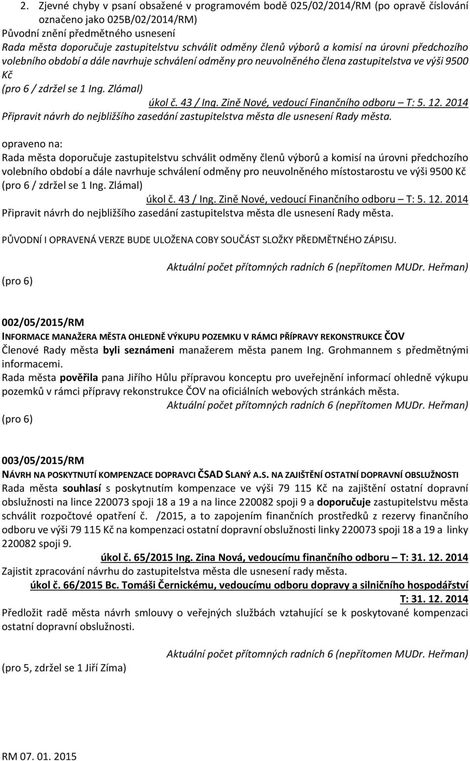 43 / Ing. Zině Nové, vedoucí Finančního odboru T: 5. 12. 2014 Připravit návrh do nejbližšího zasedání zastupitelstva města dle usnesení Rady města.