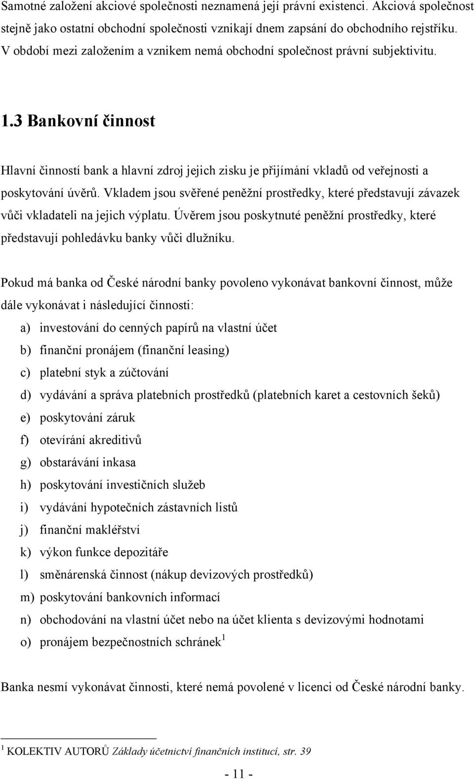 3 Bankovní činnost Hlavní činností bank a hlavní zdroj jejich zisku je přijímání vkladů od veřejnosti a poskytování úvěrů.
