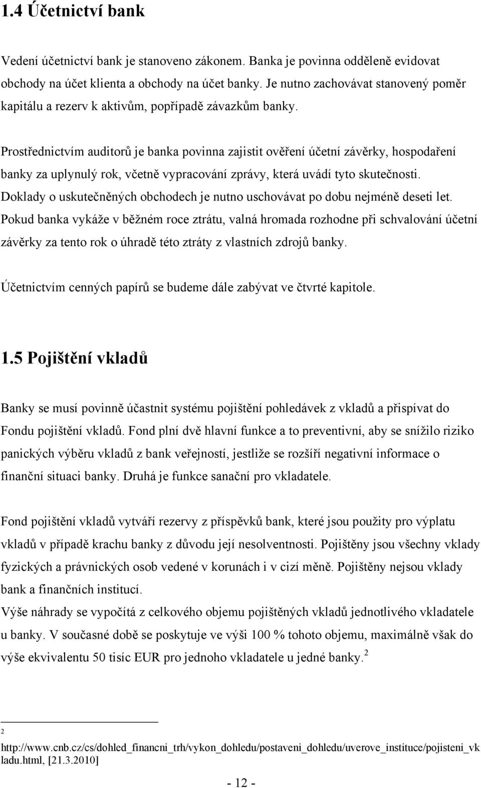 Prostřednictvím auditorů je banka povinna zajistit ověření účetní závěrky, hospodaření banky za uplynulý rok, včetně vypracování zprávy, která uvádí tyto skutečnosti.