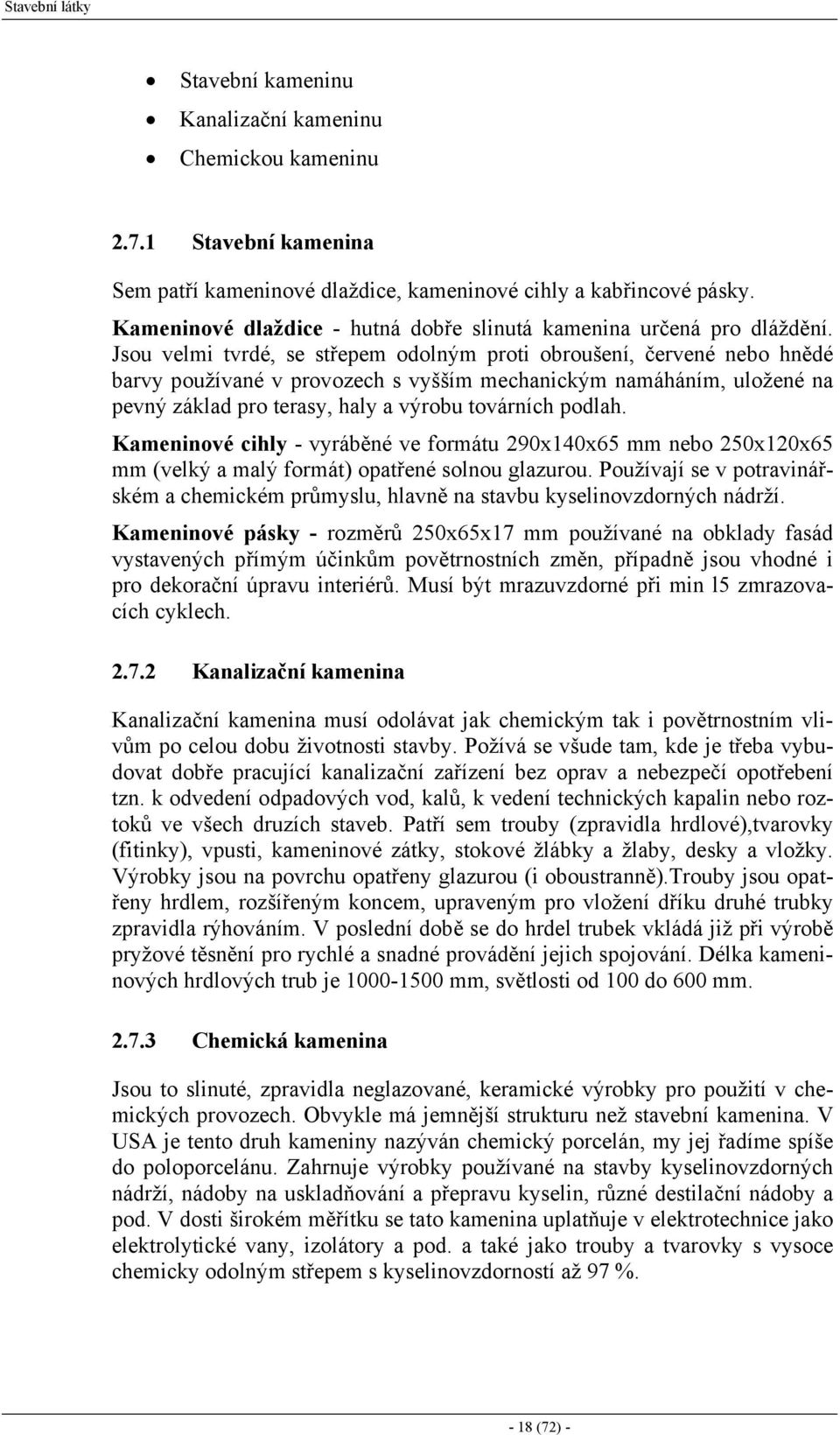 Jsou velmi tvrdé, se střepem odolným proti obroušení, červené nebo hnědé barvy používané v provozech s vyšším mechanickým namáháním, uložené na pevný základ pro terasy, haly a výrobu továrních podlah.