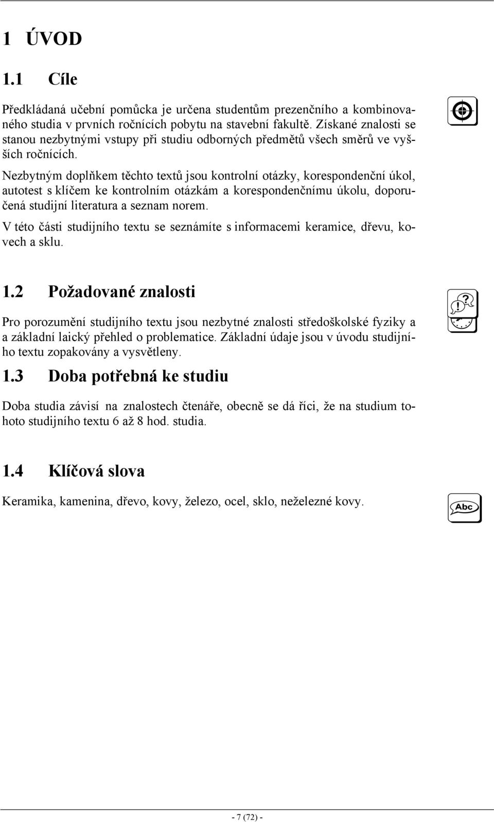 Nezbytným doplňkem těchto textů jsou kontrolní otázky, korespondenční úkol, autotest s klíčem ke kontrolním otázkám a korespondenčnímu úkolu, doporučená studijní literatura a seznam norem.