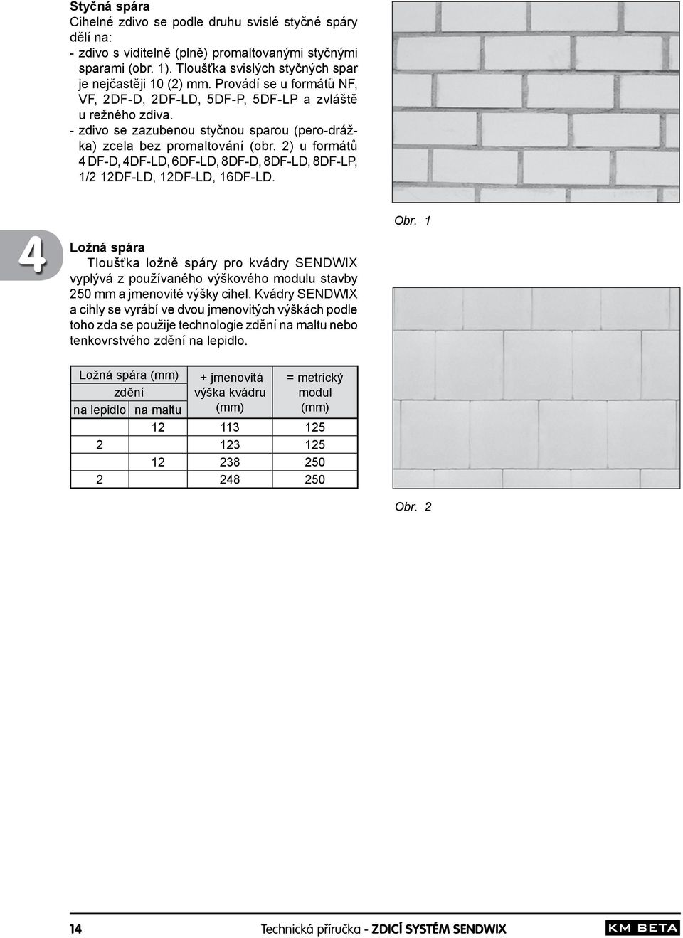 2) u formátů 4 DF-D, 4DF-LD, 6DF-LD, 8DF-D, 8DF-LD, 8DF-LP, 1/2 12DF-LD, 12DF-LD, 16DF-LD.