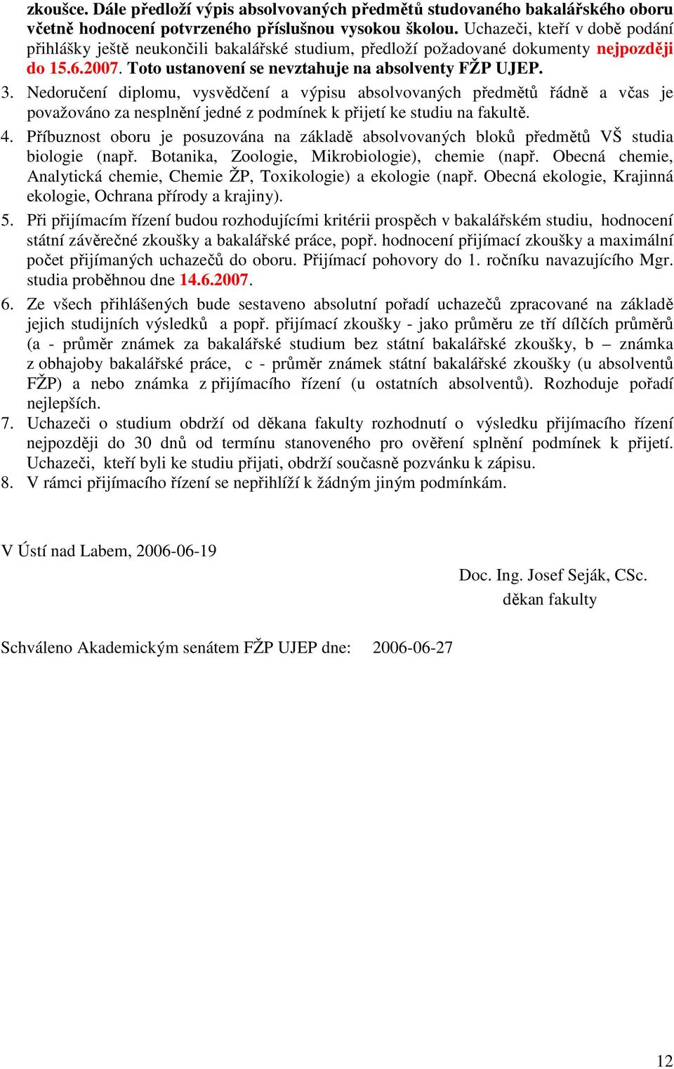 Nedoručení diplomu, vysvědčení a výpisu absolvovaných předmětů řádně a včas je považováno za nesplnění jedné z podmínek k přijetí ke studiu na fakultě. 4.