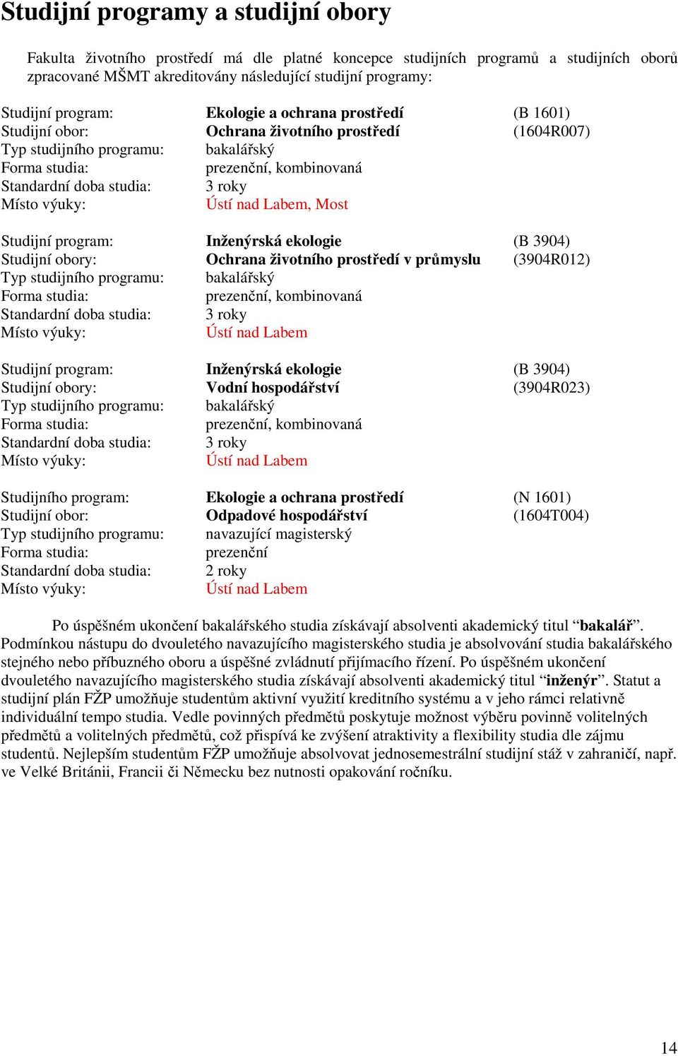 roky Místo výuky: Ústí nad Labem, Most Studijní program: Inženýrská ekologie (B 3904) Studijní obory: Ochrana životního prostředí v průmyslu (3904R012) Typ studijního programu: bakalářský Forma