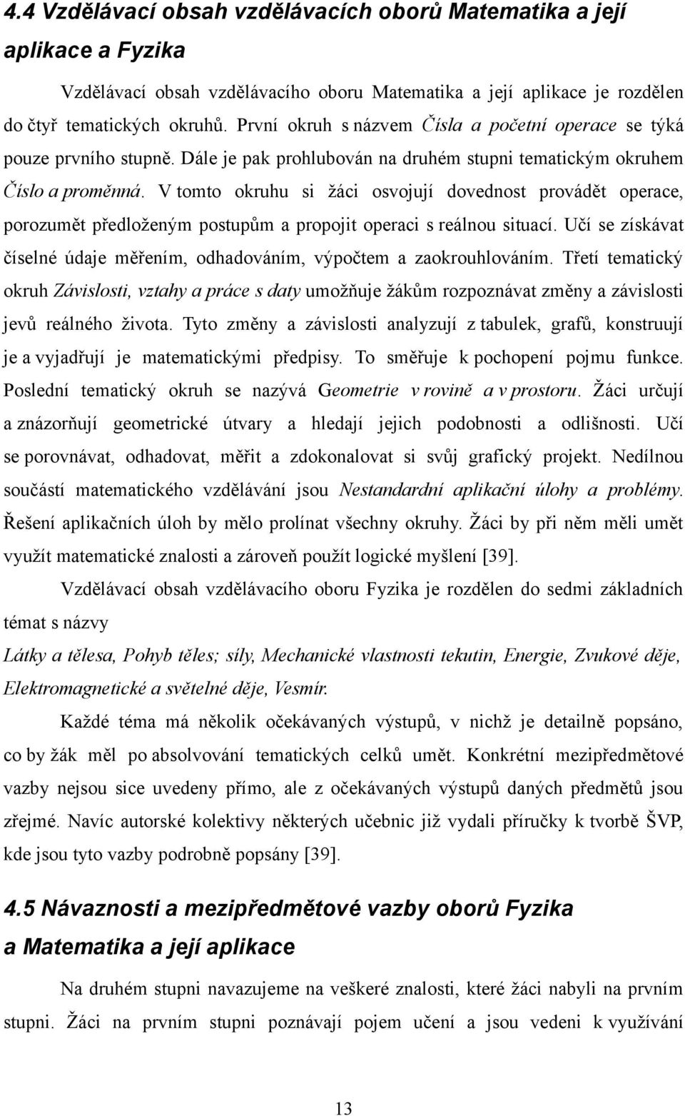 V tomto okruhu si žáci osvojují dovednost provádět operace, porozumět předloženým postupům a propojit operaci s reálnou situací.