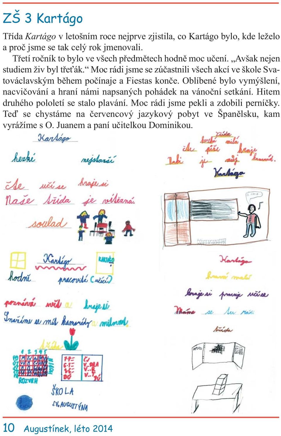 Moc rádi jsme se zúčastnili všech akcí ve škole Svatováclavským během počínaje a Fiestas konče.