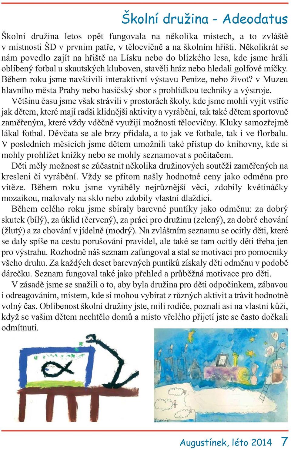 Během roku jsme navštívili interaktivní výstavu Peníze, nebo život? v Muzeu hlavního města Prahy nebo hasičský sbor s prohlídkou techniky a výstroje.