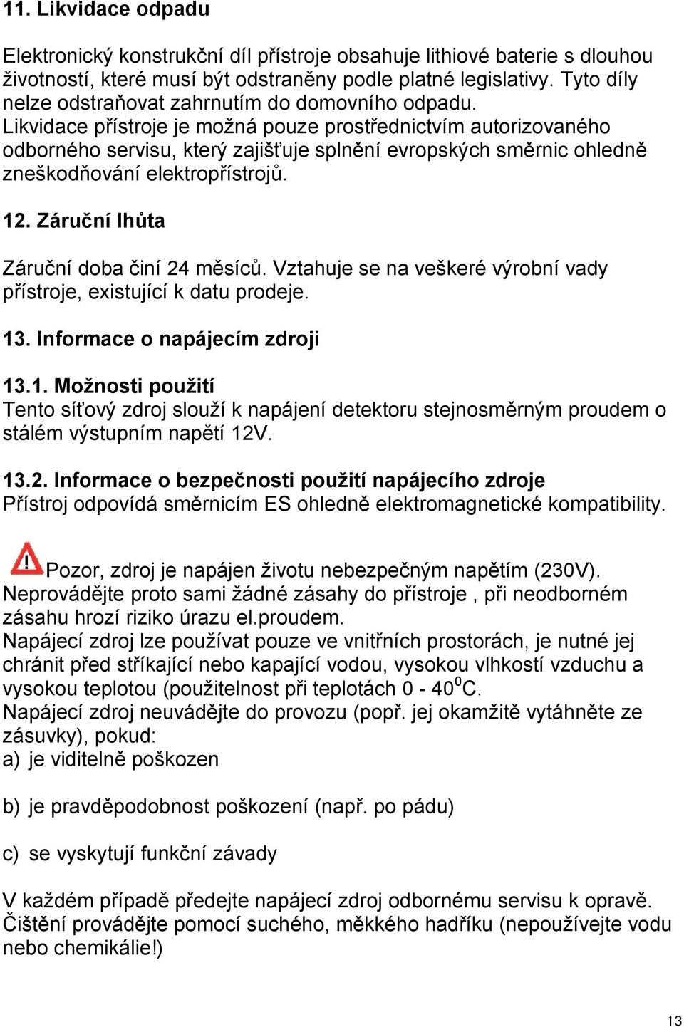 Likvidace přístroje je možná pouze prostřednictvím autorizovaného odborného servisu, který zajišťuje splnění evropských směrnic ohledně zneškodňování elektropřístrojů. 12.