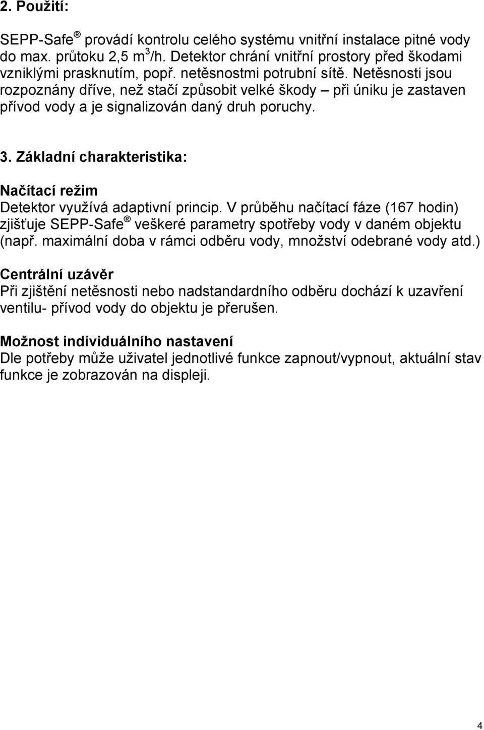 Základní charakteristika: Načítací režim Detektor využívá adaptivní princip. V průběhu načítací fáze (167 hodin) zjišťuje SEPP-Safe veškeré parametry spotřeby vody v daném objektu (např.