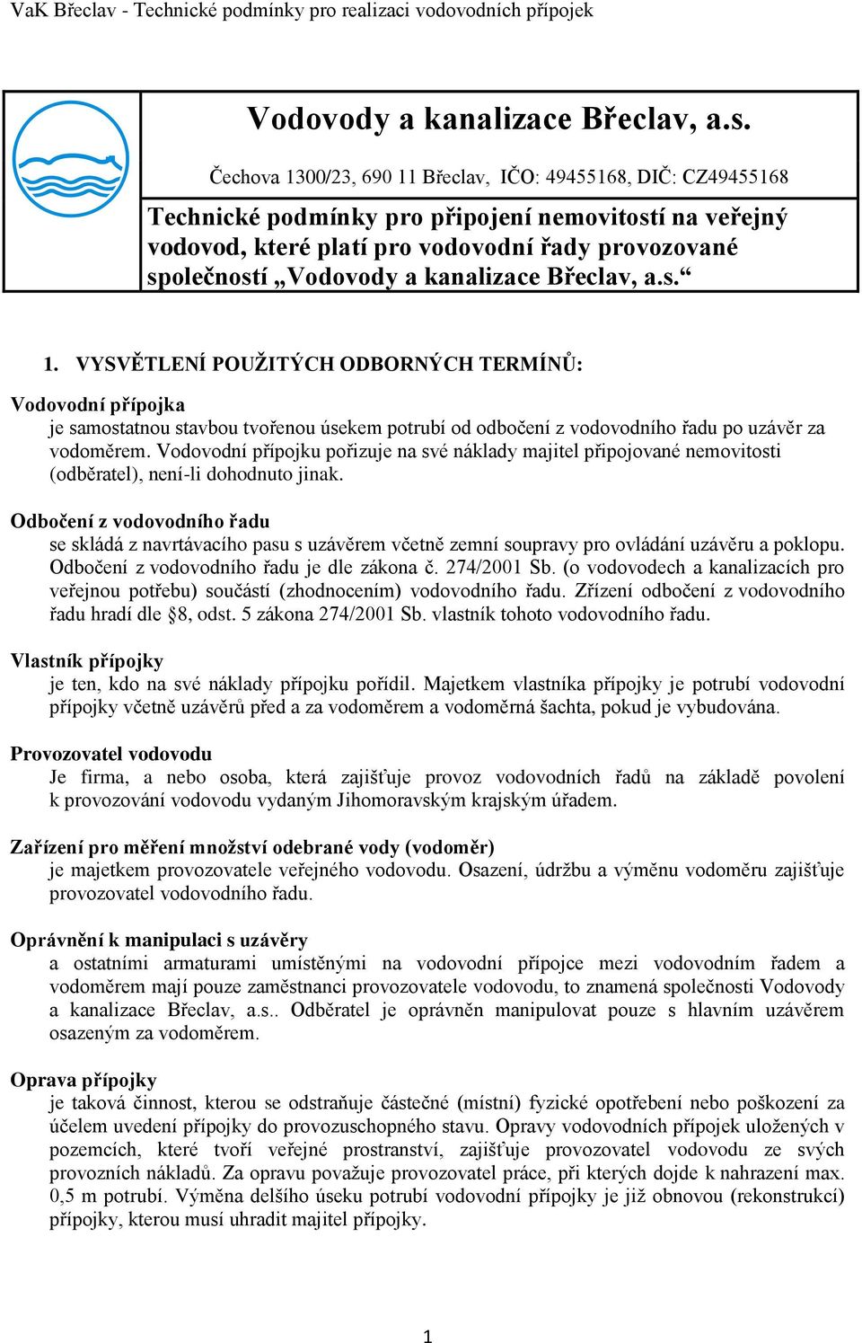 VYSVĚTLENÍ POUŽITÝCH ODBORNÝCH TERMÍNŮ: Vodovodní přípojka je samostatnou stavbou tvořenou úsekem potrubí od odbočení z vodovodního řadu po uzávěr za vodoměrem.