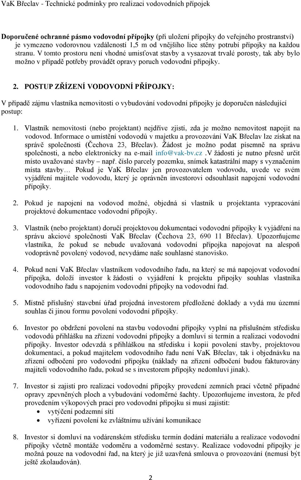 POSTUP ZŘÍZENÍ VODOVODNÍ PŘÍPOJKY: V případě zájmu vlastníka nemovitosti o vybudování vodovodní přípojky je doporučen následující postup: 1.