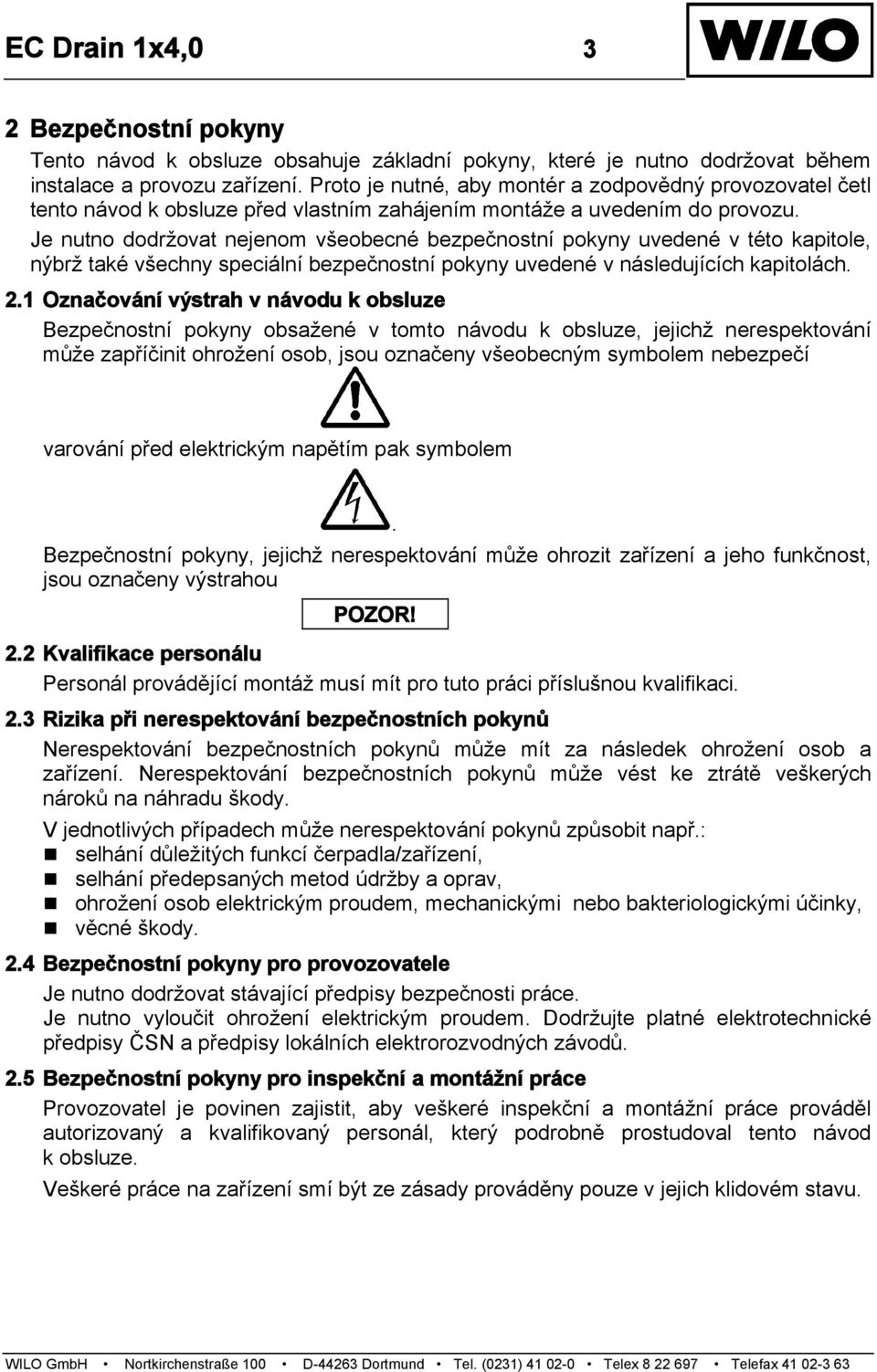 Je nutno dodržovat nejenom všeobecné bezpečnostní pokyny uvedené v této kapitole, nýbrž také všechny speciální bezpečnostní pokyny uvedené v následujících kapitolách. 2.